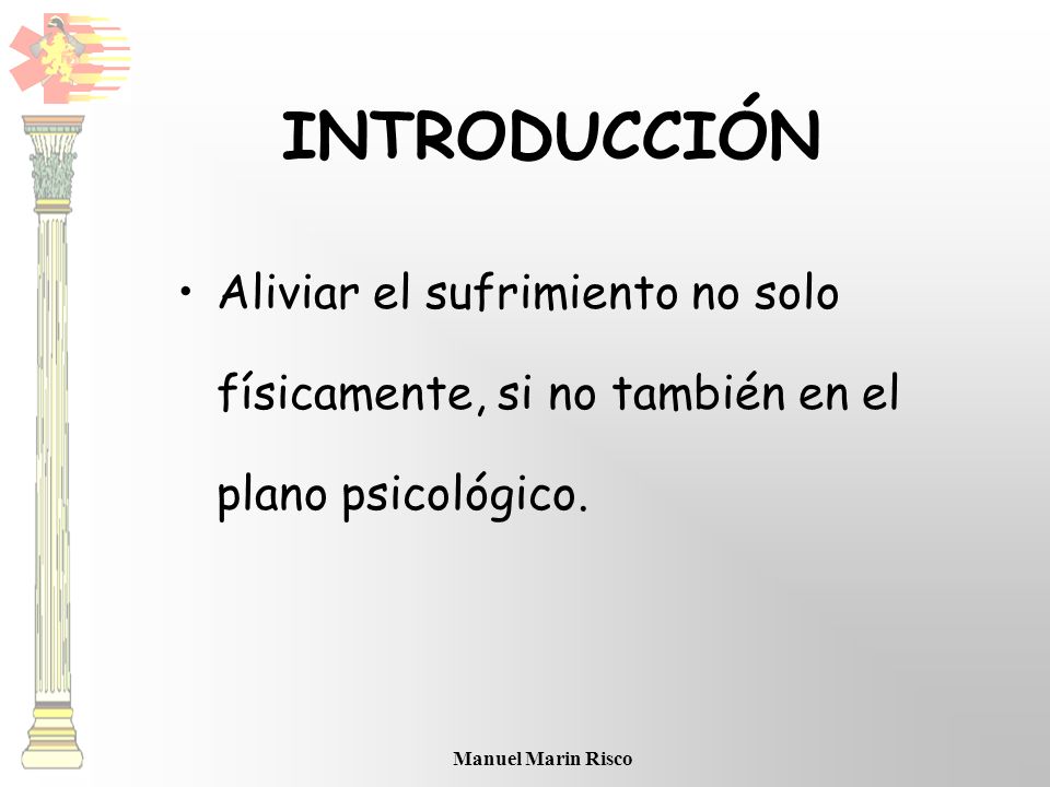 INTRODUCCIÓN Aliviar el sufrimiento no solo físicamente, si no también en el plano psicológico.