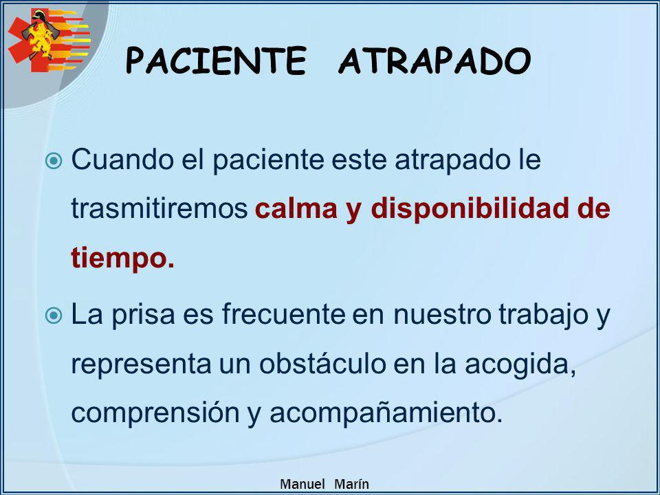 PACIENTE ATRAPADO Cuando el paciente este atrapado le trasmitiremos calma y disponibilidad de tiempo.