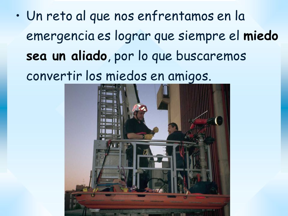 Un reto al que nos enfrentamos en la emergencia es lograr que siempre el miedo sea un aliado, por lo que buscaremos convertir los miedos en amigos.