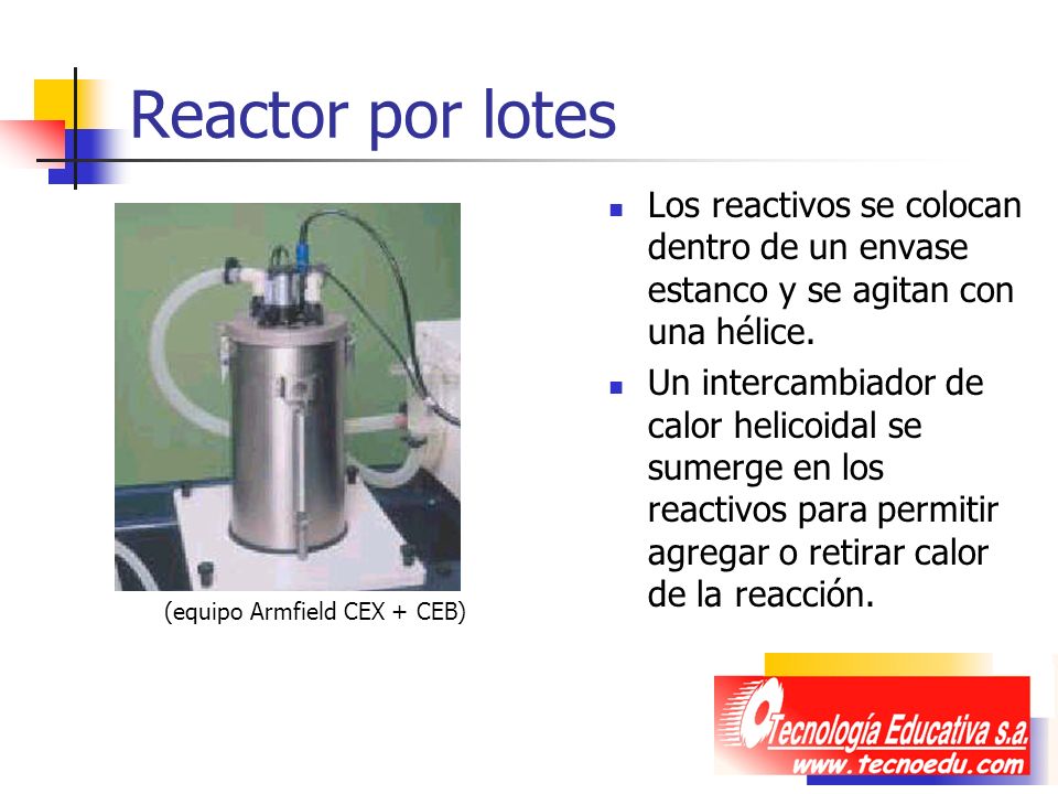 Reactor por lotes Los reactivos se colocan dentro de un envase estanco y se agitan con una hélice.