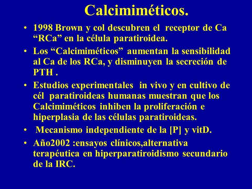 Calcimiméticos Brown y col descubren el receptor de Ca RCa en la célula paratiroidea.