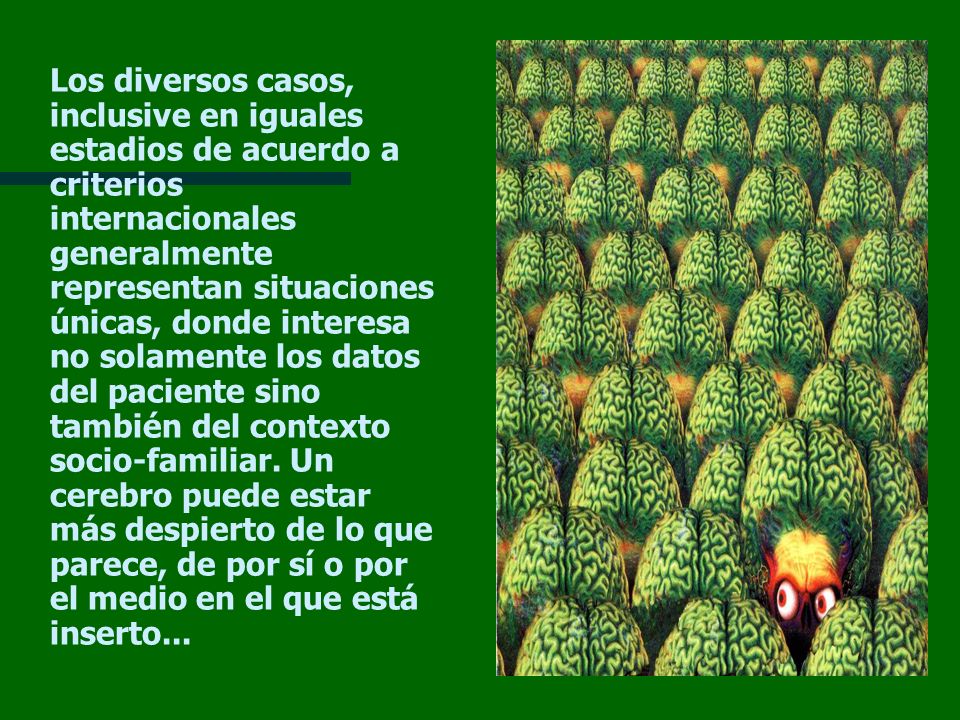 Los diversos casos, inclusive en iguales estadios de acuerdo a criterios internacionales generalmente representan situaciones únicas, donde interesa no solamente los datos del paciente sino también del contexto socio-familiar.