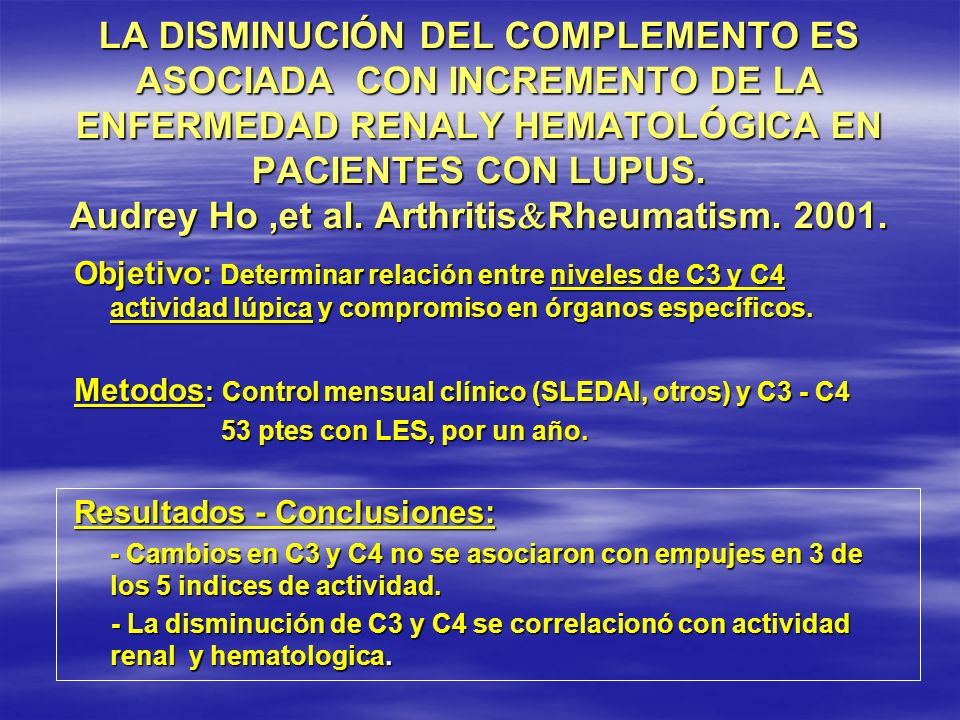 LA DISMINUCIÓN DEL COMPLEMENTO ES ASOCIADA CON INCREMENTO DE LA ENFERMEDAD RENALY HEMATOLÓGICA EN PACIENTES CON LUPUS. Audrey Ho ,et al. ArthritisRheumatism