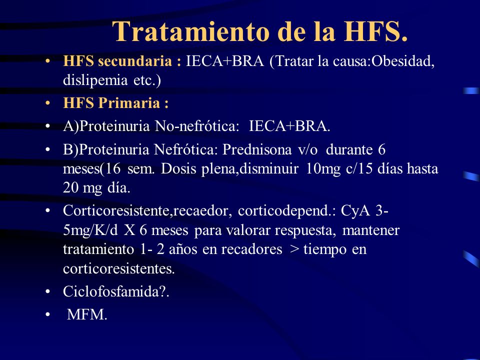 Tratamiento de la HFS. HFS secundaria : IECA+BRA (Tratar la causa:Obesidad, dislipemia etc.) HFS Primaria :