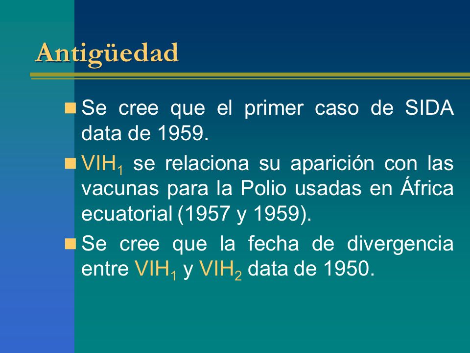 Antigüedad Se cree que el primer caso de SIDA data de 1959.
