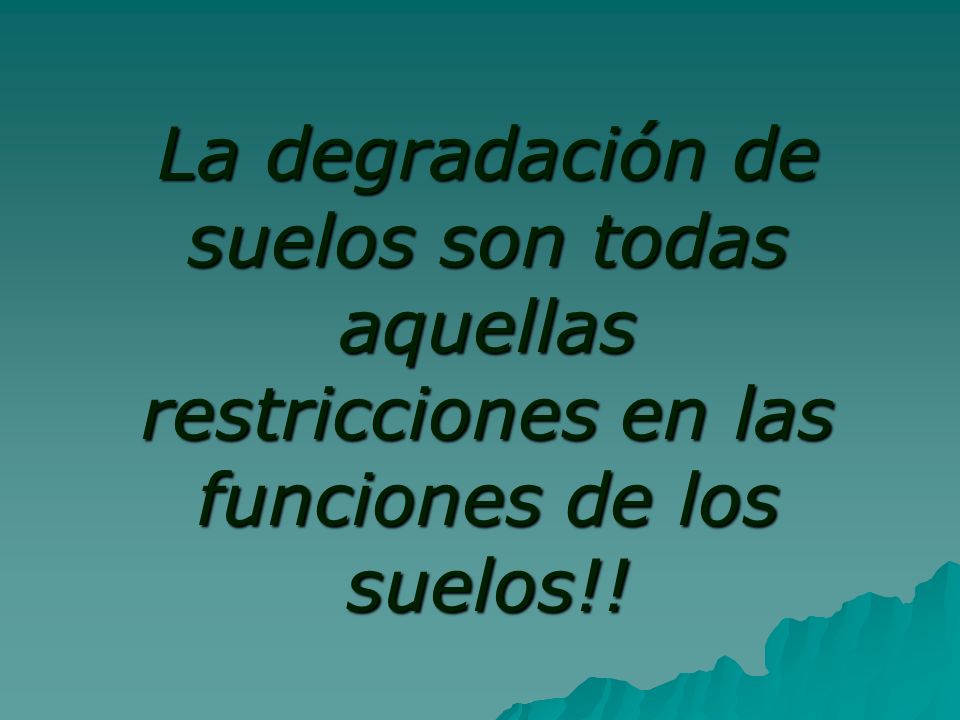 La degradación de suelos son todas aquellas restricciones en las funciones de los suelos!!