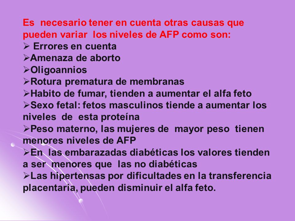 Es necesario tener en cuenta otras causas que pueden variar los niveles de AFP como son: