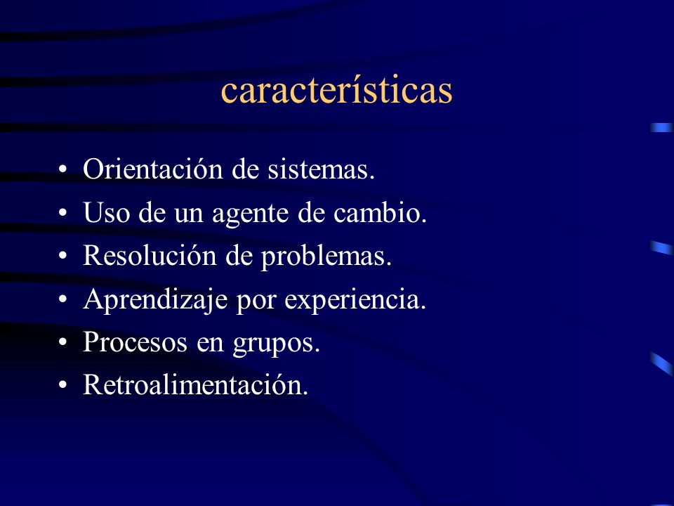 características Orientación de sistemas. Uso de un agente de cambio.