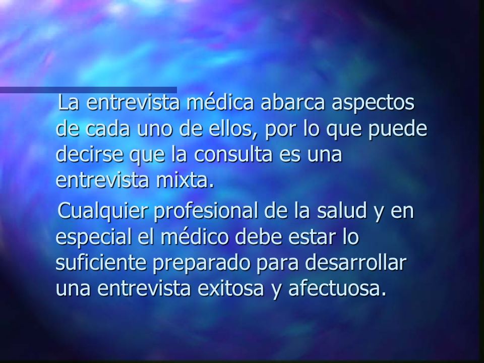 La entrevista médica abarca aspectos de cada uno de ellos, por lo que puede decirse que la consulta es una entrevista mixta.