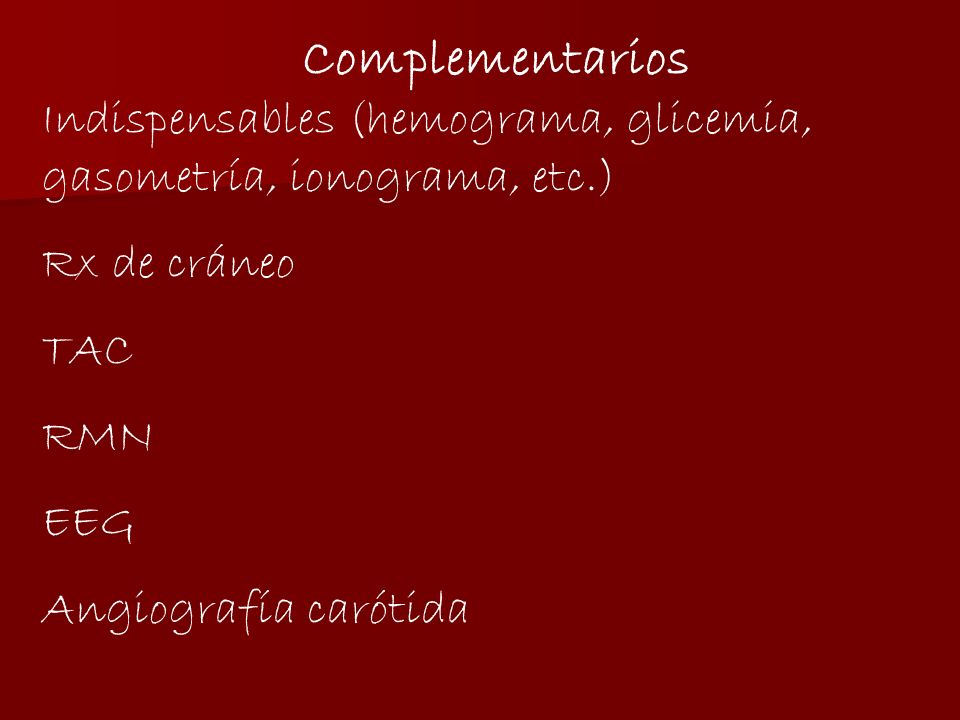 Complementarios Indispensables (hemograma, glicemia, gasometría, ionograma, etc.) Rx de cráneo. TAC.