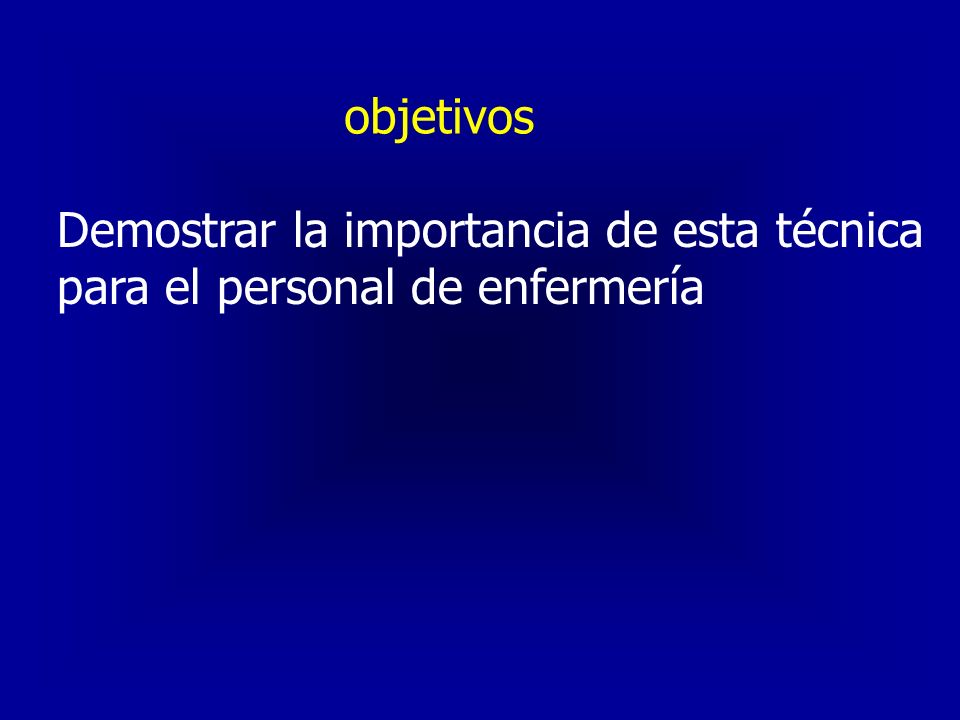 objetivos Demostrar la importancia de esta técnica para el personal de enfermería