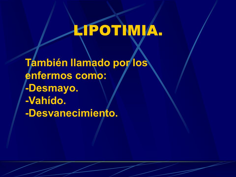 LIPOTIMIA. También llamado por los enfermos como: -Desmayo. -Vahído.