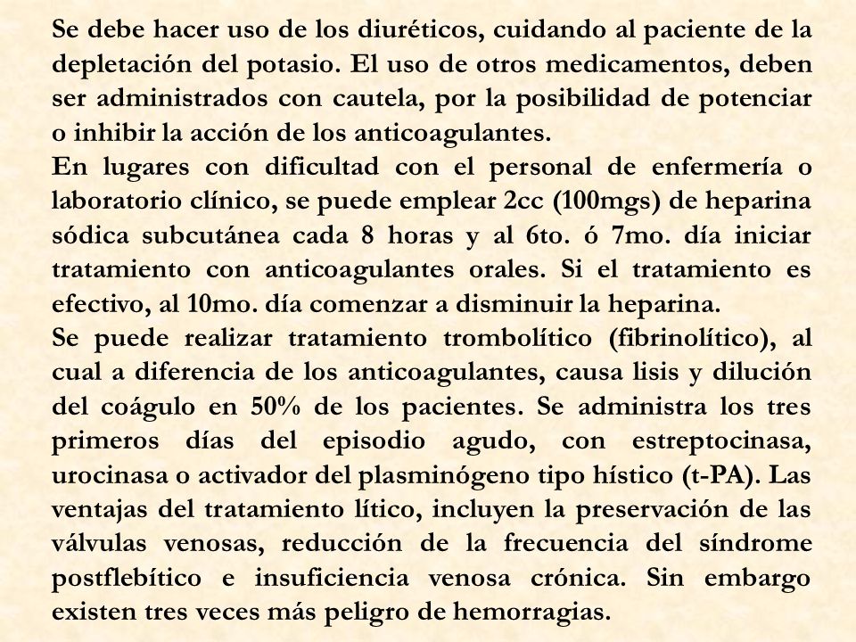 Se debe hacer uso de los diuréticos, cuidando al paciente de la depletación del potasio. El uso de otros medicamentos, deben ser administrados con cautela, por la posibilidad de potenciar o inhibir la acción de los anticoagulantes.