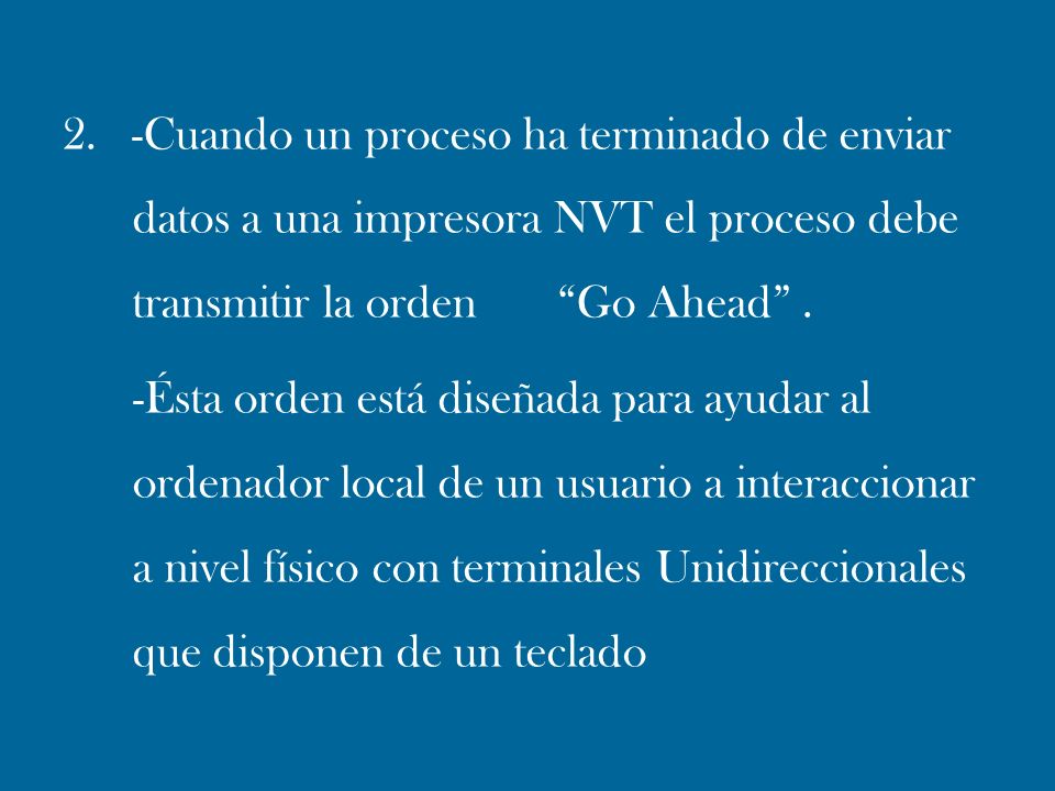 2. -Cuando un proceso ha terminado de enviar datos a una impresora NVT el proceso debe transmitir la orden Go Ahead .