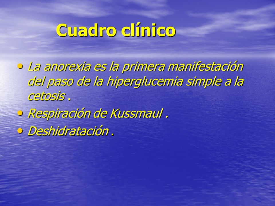 Cuadro clínico La anorexia es la primera manifestación del paso de la hiperglucemia simple a la cetosis .