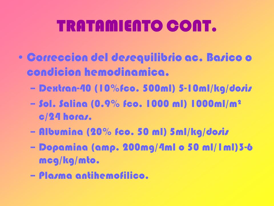 TRATAMIENTO CONT. Correccion del desequilibrio ac. Basico o condicion hemodinamica. Dextran-40 (10%fco. 500ml) 5-10ml/kg/dosis.