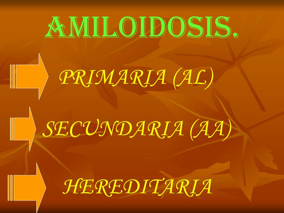 AMILOIDOSIS. PRIMARIA (AL) SECUNDARIA (AA) HEREDITARIA