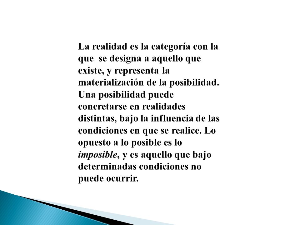 La realidad es la categoría con la que se designa a aquello que existe, y representa la materialización de la posibilidad.