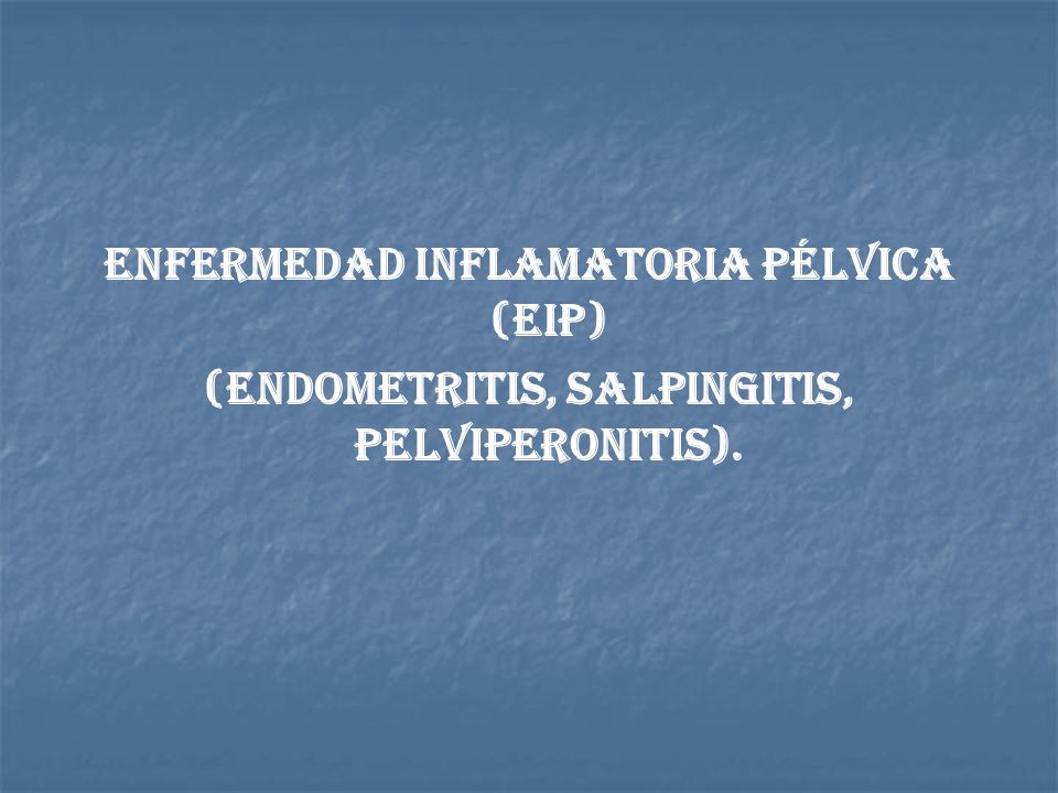 Enfermedad Inflamatoria Pélvica (EIP)