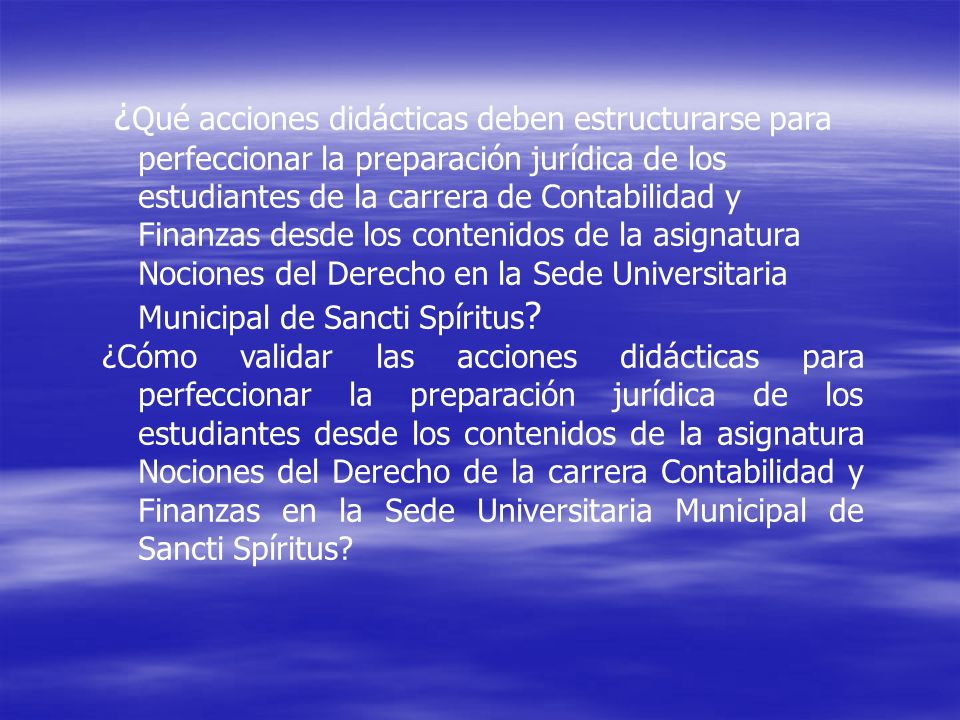 ¿Qué acciones didácticas deben estructurarse para perfeccionar la preparación jurídica de los estudiantes de la carrera de Contabilidad y Finanzas desde los contenidos de la asignatura Nociones del Derecho en la Sede Universitaria Municipal de Sancti Spíritus