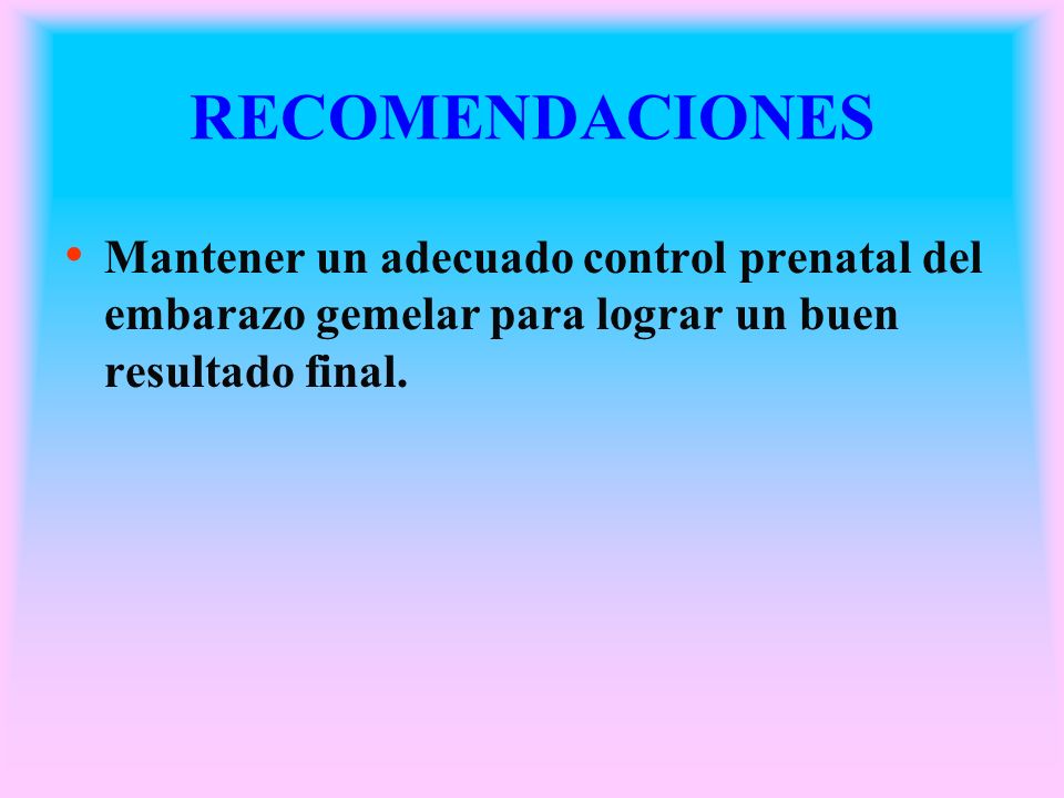 RECOMENDACIONES Mantener un adecuado control prenatal del embarazo gemelar para lograr un buen resultado final.