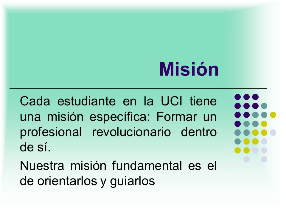 Misión Cada estudiante en la UCI tiene una misión específica: Formar un profesional revolucionario dentro de sí.
