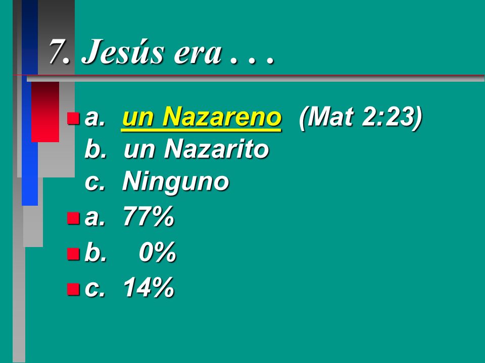 7. Jesús era a. un Nazareno (Mat 2:23) b. un Nazarito c. Ninguno
