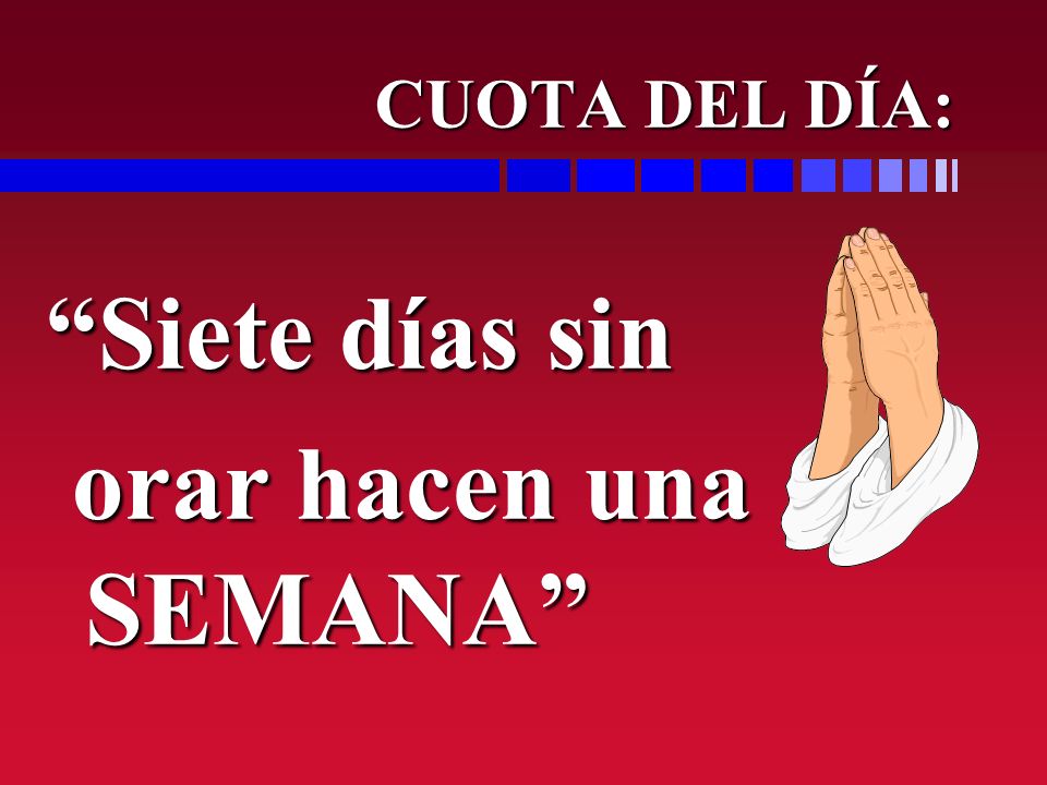 CUOTA DEL DÍA: Siete días sin orar hacen una SEMANA