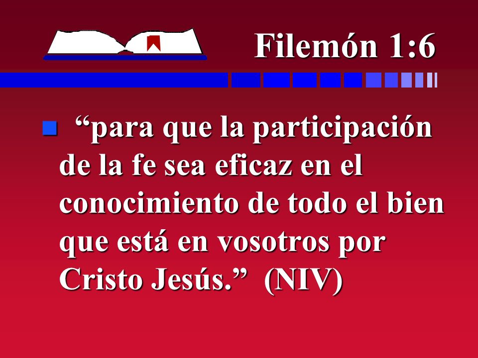 Filemón 1:6 para que la participación de la fe sea eficaz en el conocimiento de todo el bien que está en vosotros por Cristo Jesús. (NIV)