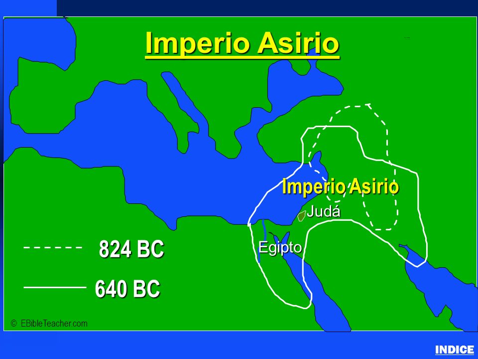 824 BC 640 BC Imperio Asirio Judá Egipto INDICE © EBibleTeacher.com