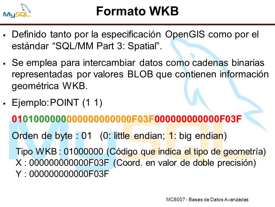 Formato WKB Definido tanto por la especificación OpenGIS como por el estándar SQL/MM Part 3: Spatial .