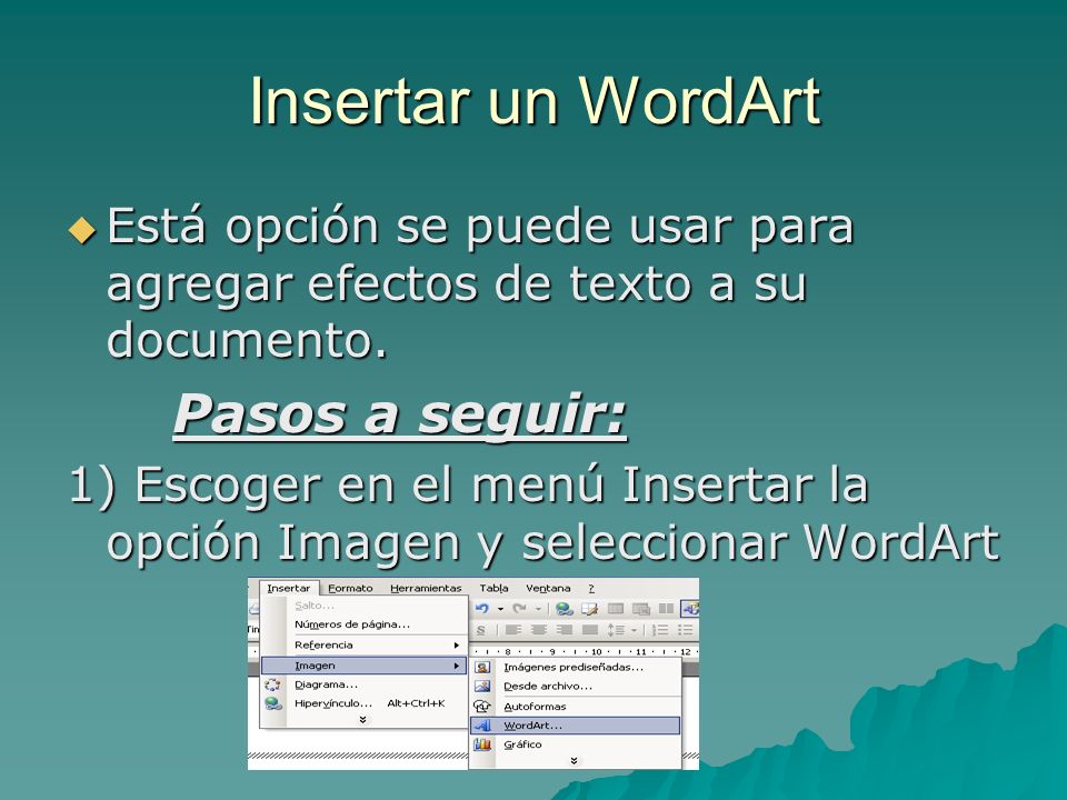 Insertar un WordArt Está opción se puede usar para agregar efectos de texto a su documento. Pasos a seguir: