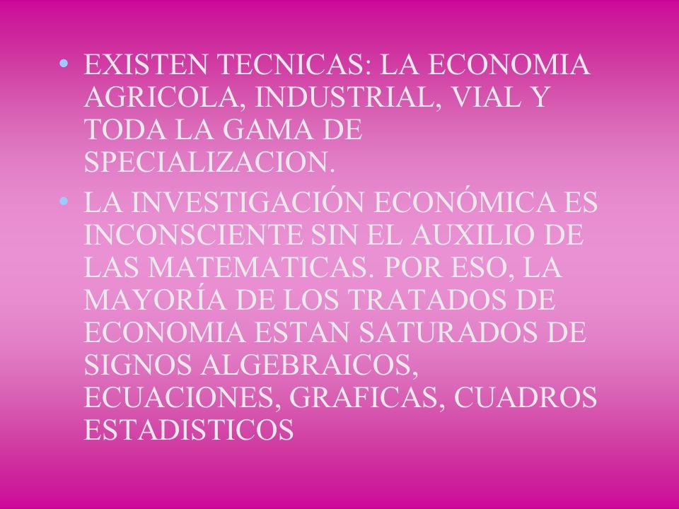 EXISTEN TECNICAS: LA ECONOMIA AGRICOLA, INDUSTRIAL, VIAL Y TODA LA GAMA DE SPECIALIZACION.