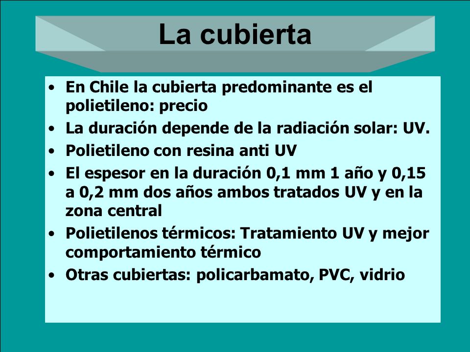 La cubierta En Chile la cubierta predominante es el polietileno: precio. La duración depende de la radiación solar: UV.