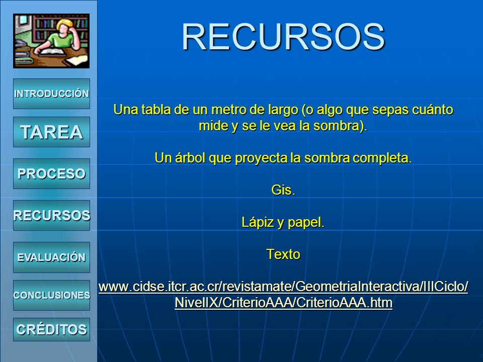 RECURSOS Una tabla de un metro de largo (o algo que sepas cuánto mide y se le vea la sombra). Un árbol que proyecta la sombra completa. Gis. Lápiz y papel. Texto