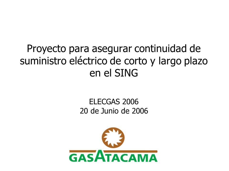 Proyecto para asegurar continuidad de suministro eléctrico de corto y largo plazo en el SING ELECGAS de Junio de 2006