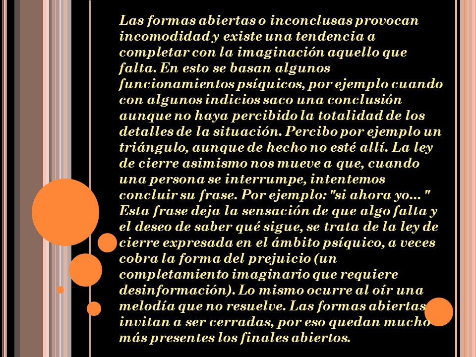 Las formas abiertas o inconclusas provocan incomodidad y existe una tendencia a completar con la imaginación aquello que falta.
