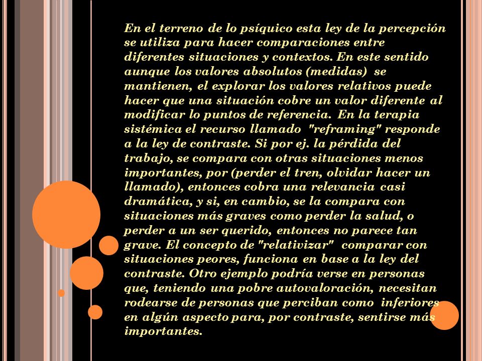 En el terreno de lo psíquico esta ley de la percepción se utiliza para hacer comparaciones entre diferentes situaciones y contextos.