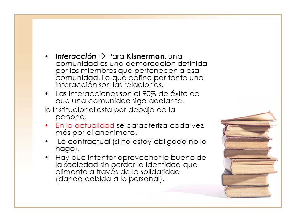 Interacción  Para Kisnerman, una comunidad es una demarcación definida por los miembros que pertenecen a esa comunidad. Lo que define por tanto una interacción son las relaciones.
