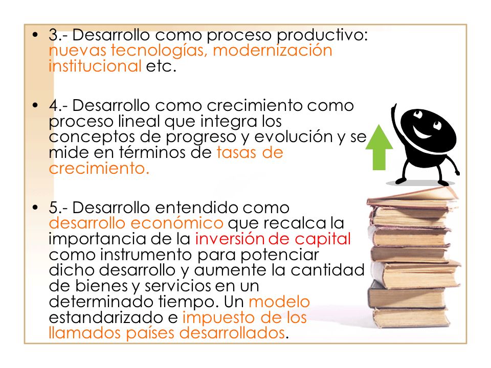 3.- Desarrollo como proceso productivo: nuevas tecnologías, modernización institucional etc.
