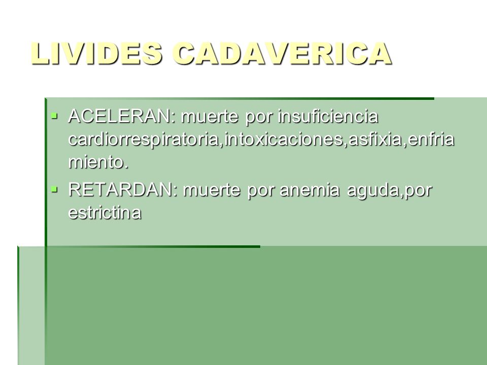 LIVIDES CADAVERICA ACELERAN: muerte por insuficiencia cardiorrespiratoria,intoxicaciones,asfixia,enfria miento.