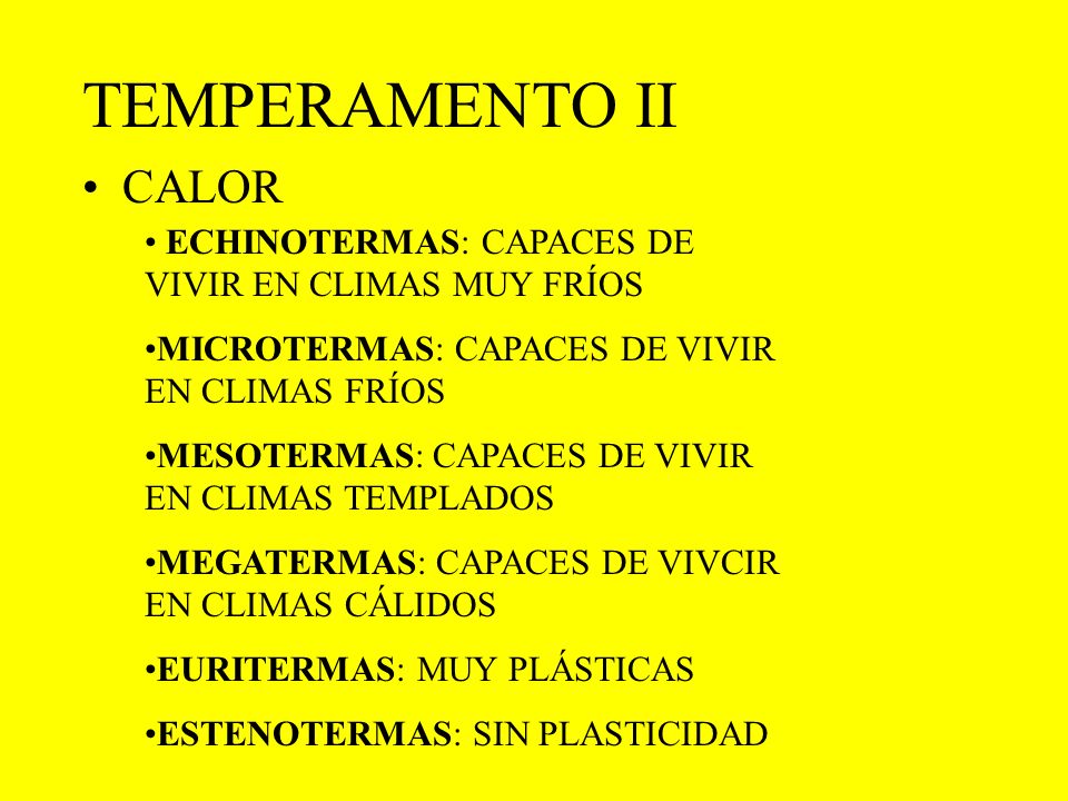 TEMPERAMENTO II CALOR. ECHINOTERMAS: CAPACES DE VIVIR EN CLIMAS MUY FRÍOS. MICROTERMAS: CAPACES DE VIVIR EN CLIMAS FRÍOS.