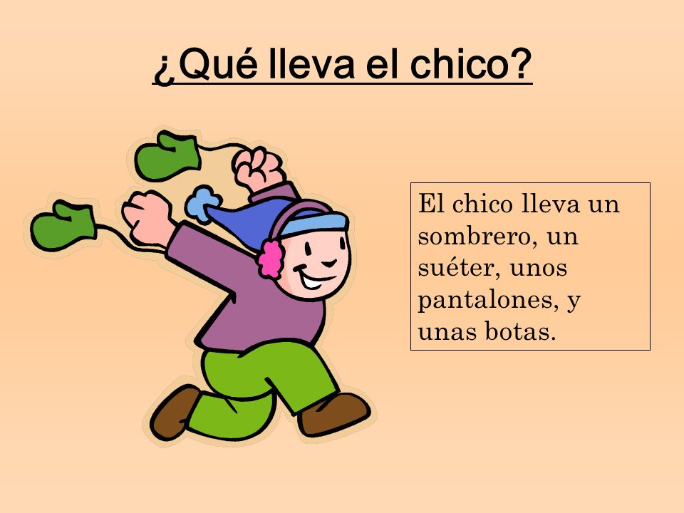 ¿Qué lleva el chico El chico lleva un sombrero, un suéter, unos pantalones, y unas botas.