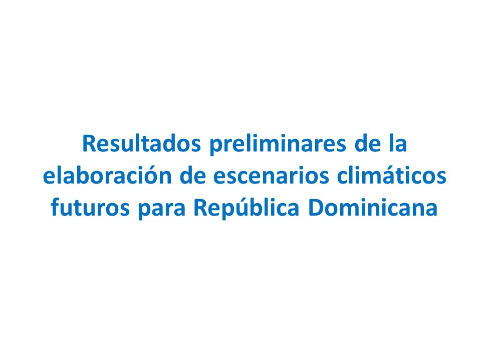 Resultados preliminares de la elaboración de escenarios climáticos futuros para República Dominicana
