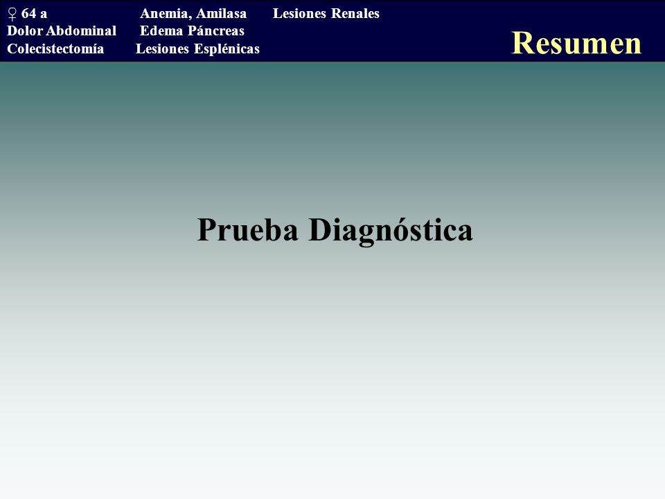 Resumen Prueba Diagnóstica ♀ 64 a Anemia, Amilasa Lesiones Renales