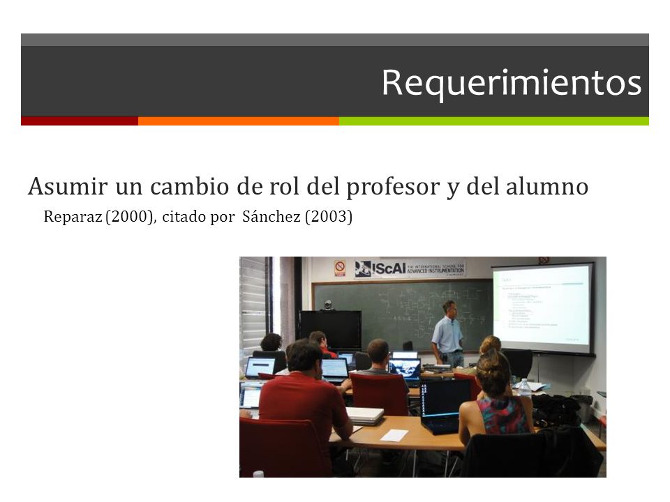 Requerimientos Asumir un cambio de rol del profesor y del alumno