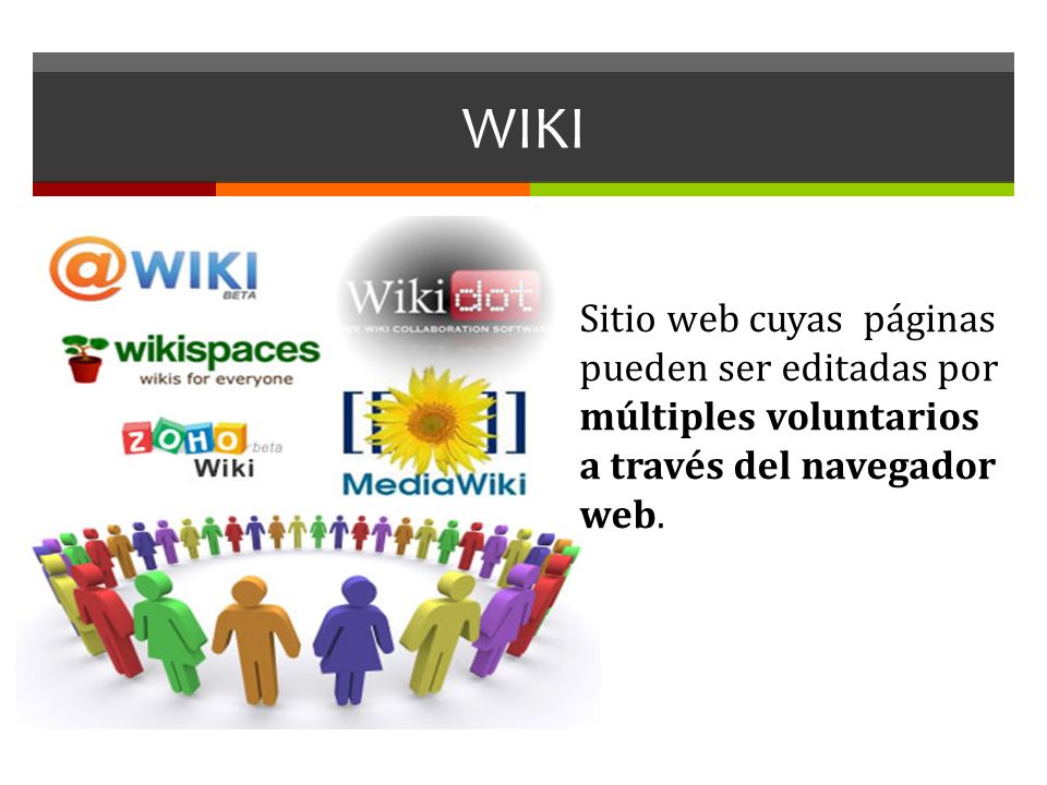 WIKI Sitio web cuyas páginas pueden ser editadas por múltiples voluntarios a través del navegador web.