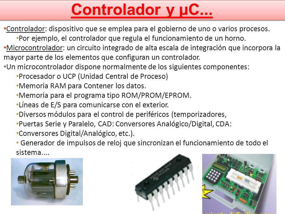 Controlador y µC... Controlador: dispositivo que se emplea para el gobierno de uno o varios procesos.