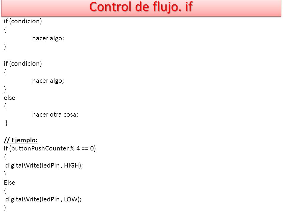 Control de flujo. if if (condicion) { hacer algo; } else
