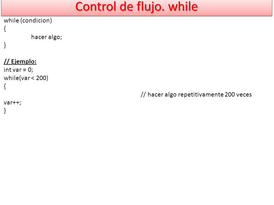 Control de flujo. while while (condicion) { hacer algo; } // Ejemplo: